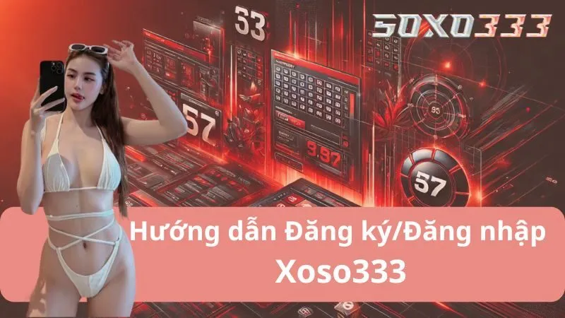 Đăng Ký/ Đăng Nhập Xoso333 – Khám Phá Cơ Hội Trúng Thưởng